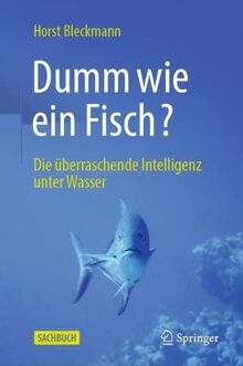 Dumm wie ein Fisch?: Die überraschende Intelligenz unter Wasser