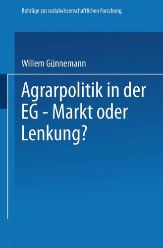 Agrarpolitik in der Eg, Markt oder Lenkung?: Die Ursachen Des Versagens Der Eg-Agrarpolitik Und Mogliche Alternativen (Beitrage Zur ... zur sozialwissenschaftlichen Forschung)
