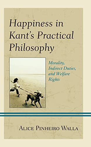 Happiness in Kant's Practical Philosophy: Morality, Indirect Duties, and Welfare Rights (Contemporary Studies in Idealism)