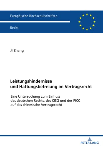 Leistungshindernisse und Haftungsbefreiung im Vertragsrecht: Eine Untersuchung zum Einfluss des deutschen Rechts, des CISG und der PICC auf das ... Hochschulschriften Recht, Band 6306)