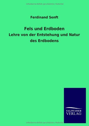 Fels und Erdboden: Lehre von der Entstehung und Natur des Erdbodens