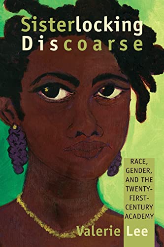 Sisterlocking Discoarse: Race, Gender, and the Twenty-first-century Academy (SUNY Series in Feminist Criticism and Theory)