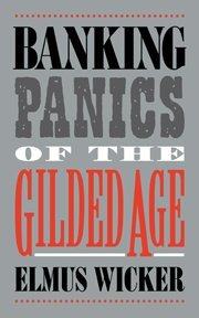 Banking Panics of the Gilded Age (Studies in Macroeconomic History)