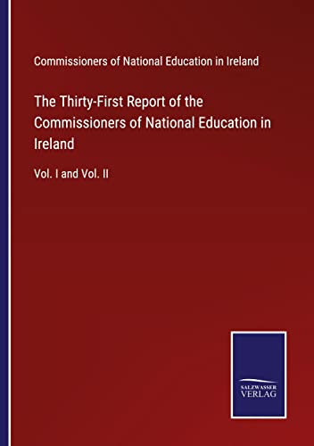 The Thirty-First Report of the Commissioners of National Education in Ireland: Vol. I and Vol. II