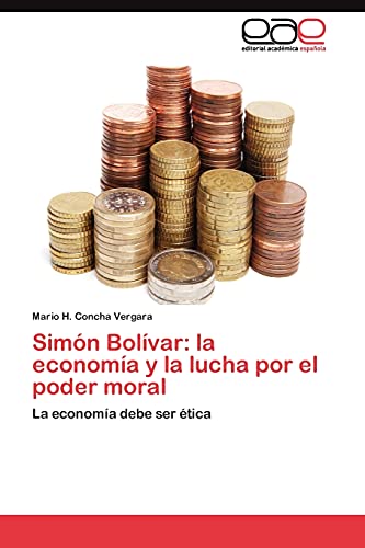 Simón Bolívar: la economía y la lucha por el poder moral: La economía debe ser ética