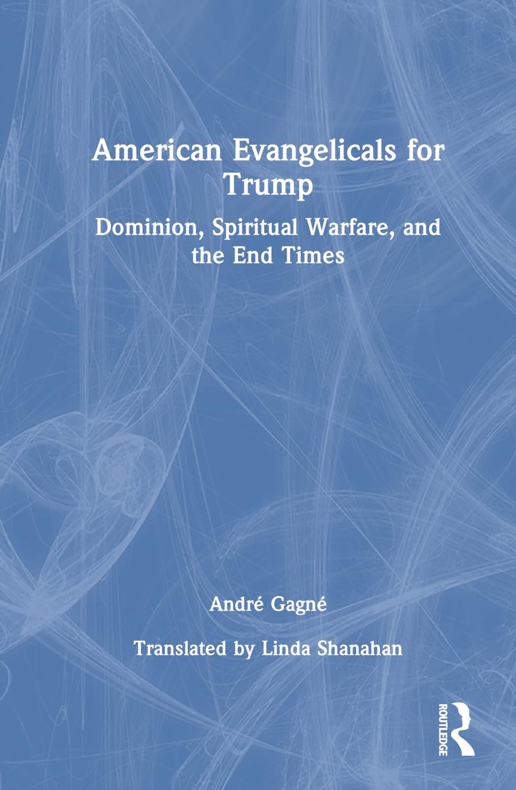 American Evangelicals for Trump: Dominion, Spiritual Warfare, and the End Times