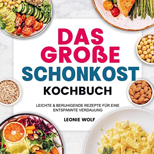 Das Große Schonkost Kochbuch: Leichte & Beruhigende Rezepte für Eine Entspannte Verdauung