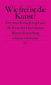 Wie frei ist die Kunst?: Der neue Kulturkampf und die Krise des Liberalismus (edition suhrkamp)