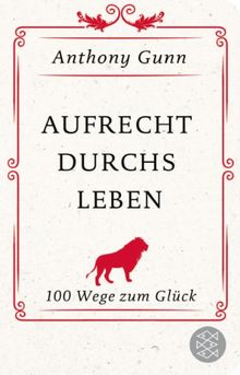 Aufrecht durchs Leben: 100 Wege zum Glück<br /> (Fischer TaschenBibliothek)