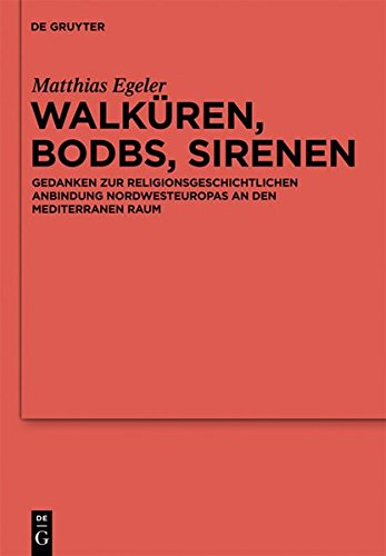 Walküren, Bodbs, Sirenen: Gedanken zur religionsgeschichtlichen Anbindung Nordwesteuropas an den mediterranen Raum (Reallexikon der Germanischen Altertumskunde - Ergänzungsbände, Band 71)