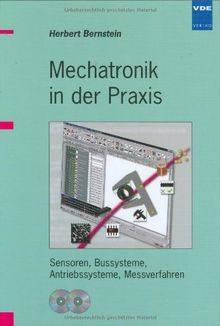 Mechatronik in der Praxis: Sensoren, Bussysteme, Antriebssysteme, Messverfahren