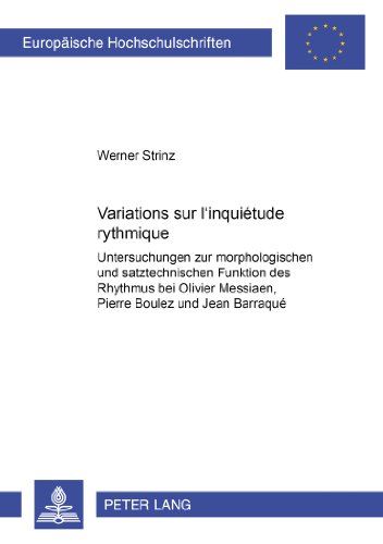 Variations sur «l'inquiétude rythmique»: Untersuchungen zur morphologischen und satztechnischen Funktion des Rhythmus bei Oliver Messiaen, Pierre ... Hochschulschriften - Reihe XXXVI)