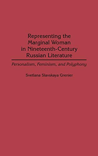 Representing the Marginal Woman in Nineteenth-Century Russian Literature: Personalism, Feminism, and Polyphony (Contributions in Women's Studies)