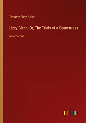 Lizzy Glenn; Or, The Trials of a Seamstress: in large print