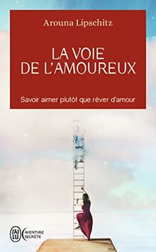 La voie de l'amoureux : savoir aimer plutôt que rêver d'amour