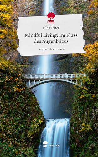 Mindful Living: Im Fluss des Augenblicks. Life is a Story - story.one