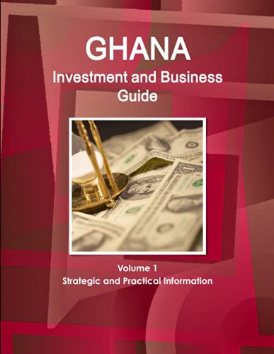 Ghana Investment and Business Guide Volume 1 Strategic and Practical Information (World Business and Investment Library)