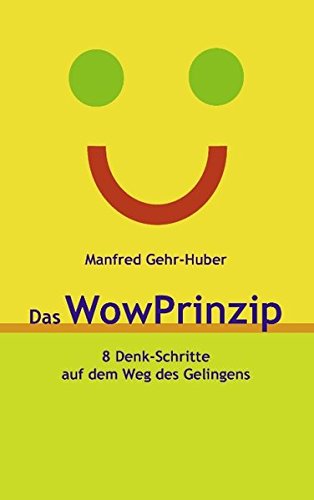 Das WowPrinzip: 8 Denk-Schritte auf dem Weg des Gelingens