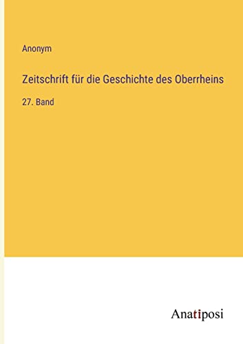 Zeitschrift für die Geschichte des Oberrheins: 27. Band