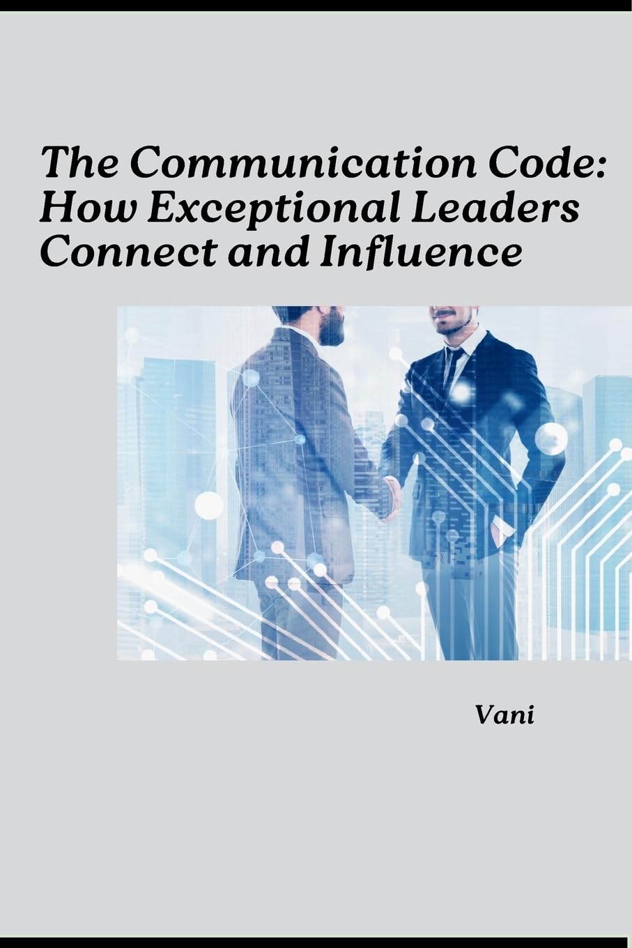 The Communication Code: How Exceptional Leaders Connect and Influence