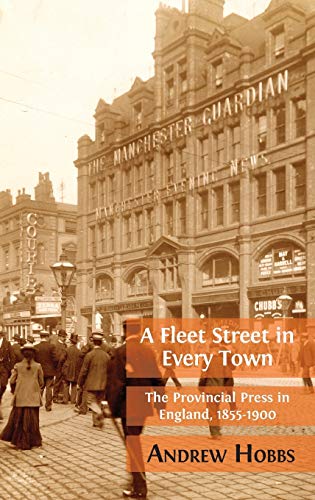 A Fleet Street In Every Town: The Provincial Press in England, 1855-1900