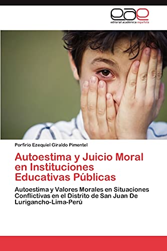 Autoestima y Juicio Moral en Instituciones Educativas Públicas: Autoestima y Valores Morales en Situaciones Conflictivas en el Distrito de San Juan De Lurigancho-Lima-Perú