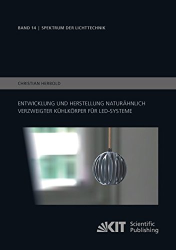 Entwicklung und Herstellung naturähnlich verzweigter Kühlkörper für LED-Systeme: Dissertationsschrift (Spektrum der Lichttechnik)