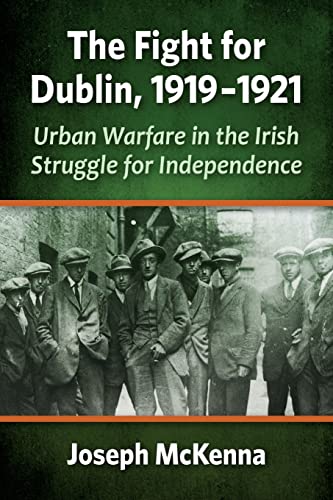 The Fight for Dublin, 1919-1921: Urban Warfare in the Irish Struggle for Independence