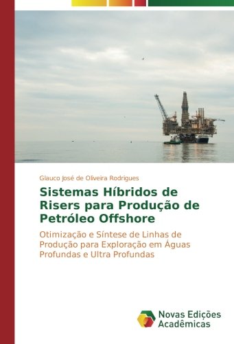 Sistemas Híbridos de Risers para Produção de Petróleo Offshore: Otimização e Síntese de Linhas de Produção para Exploração em Águas Profundas e Ultra Profundas