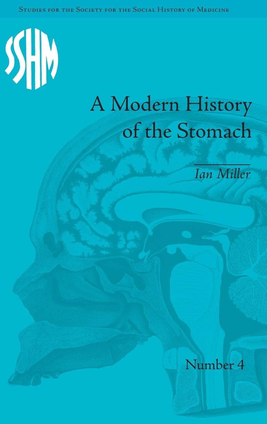 A Modern History of the Stomach: Gastric Illness, Medicine and British Society, 1800-1950 (Studies for the Society for the Social History of Medicine, 4, Band 4)