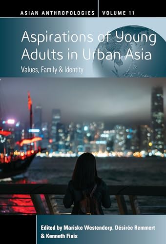 Aspirations of Young Adults in Urban Asia: Values, Family, and Identity (Asian Anthropologies, 11)