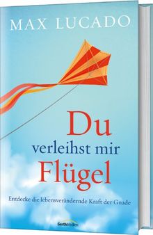 Du verleihst mir Flügel: Entdecke die lebensverändernde Kraft der Gnade