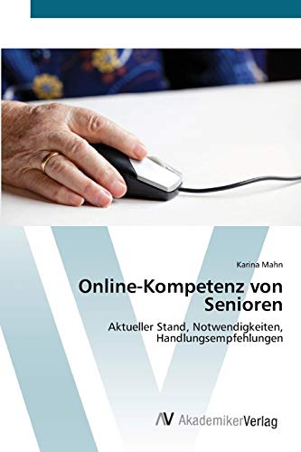 Online-Kompetenz von Senioren: Aktueller Stand, Notwendigkeiten, Handlungsempfehlungen