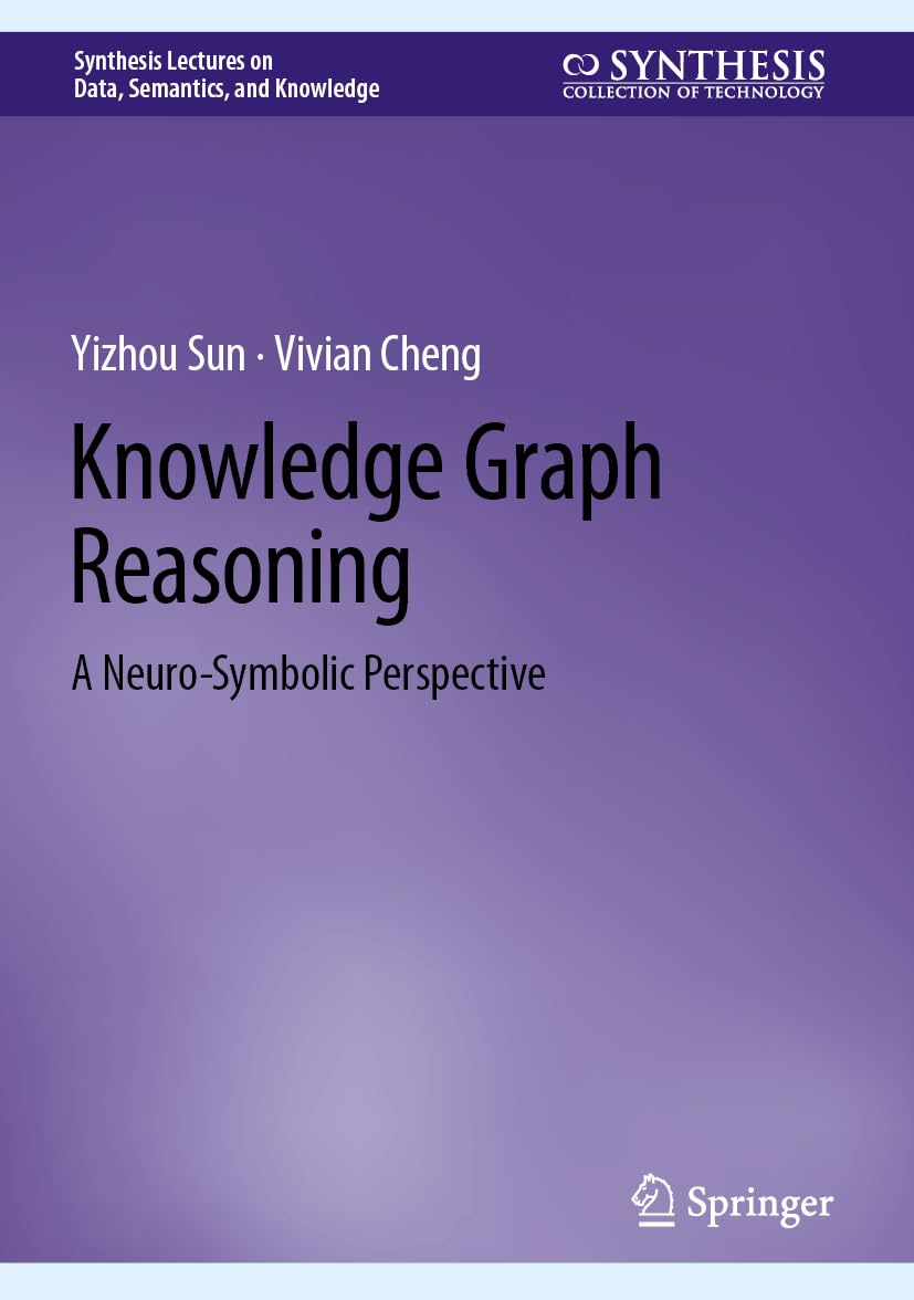 Knowledge Graph Reasoning: A Neuro-Symbolic Perspective (Synthesis Lectures on Data, Semantics, and Knowledge)