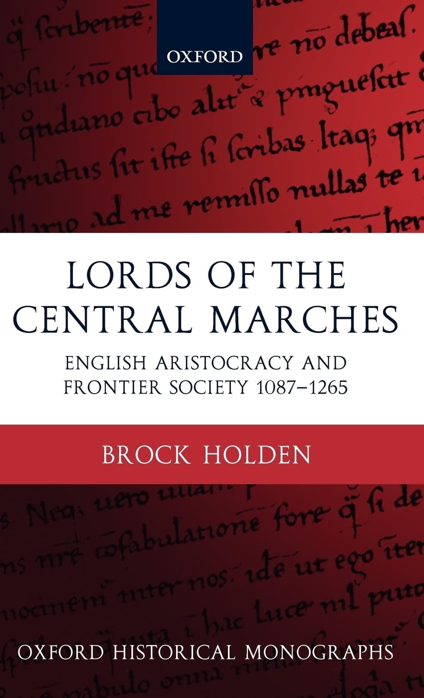 Lords of the Central Marches: English Aristocracy and Frontier Society, 1087-1265 (Oxford Historical Monographs)