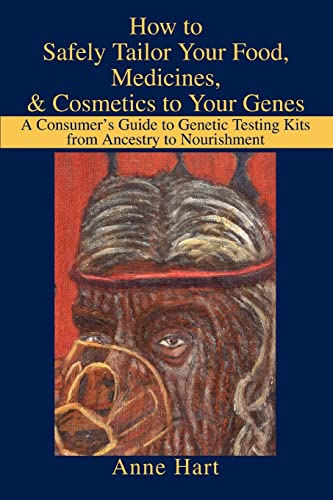 How to Safely Tailor Your Food, Medicines, & Cosmetics to Your Genes: A Consumer's Guide to Genetic Testing Kits from Ancestry to Nourishment