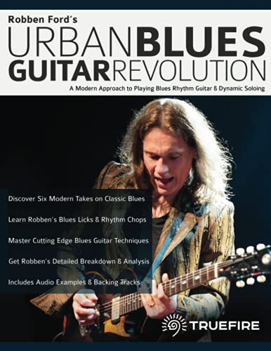 Ford, Mr Robben Robben Ford’s Urban Blues Guitar Revolution, A Modern Approach To Playing Blues Rhythm Guitar & Dynamic Soloing (Learn How To Play Blues Guitar)