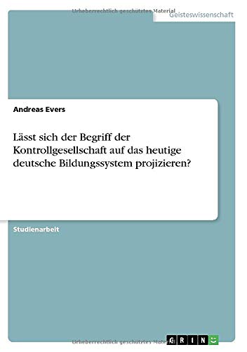 Lässt sich der Begriff der Kontrollgesellschaft auf das heutige deutsche Bildungssystem projizieren?