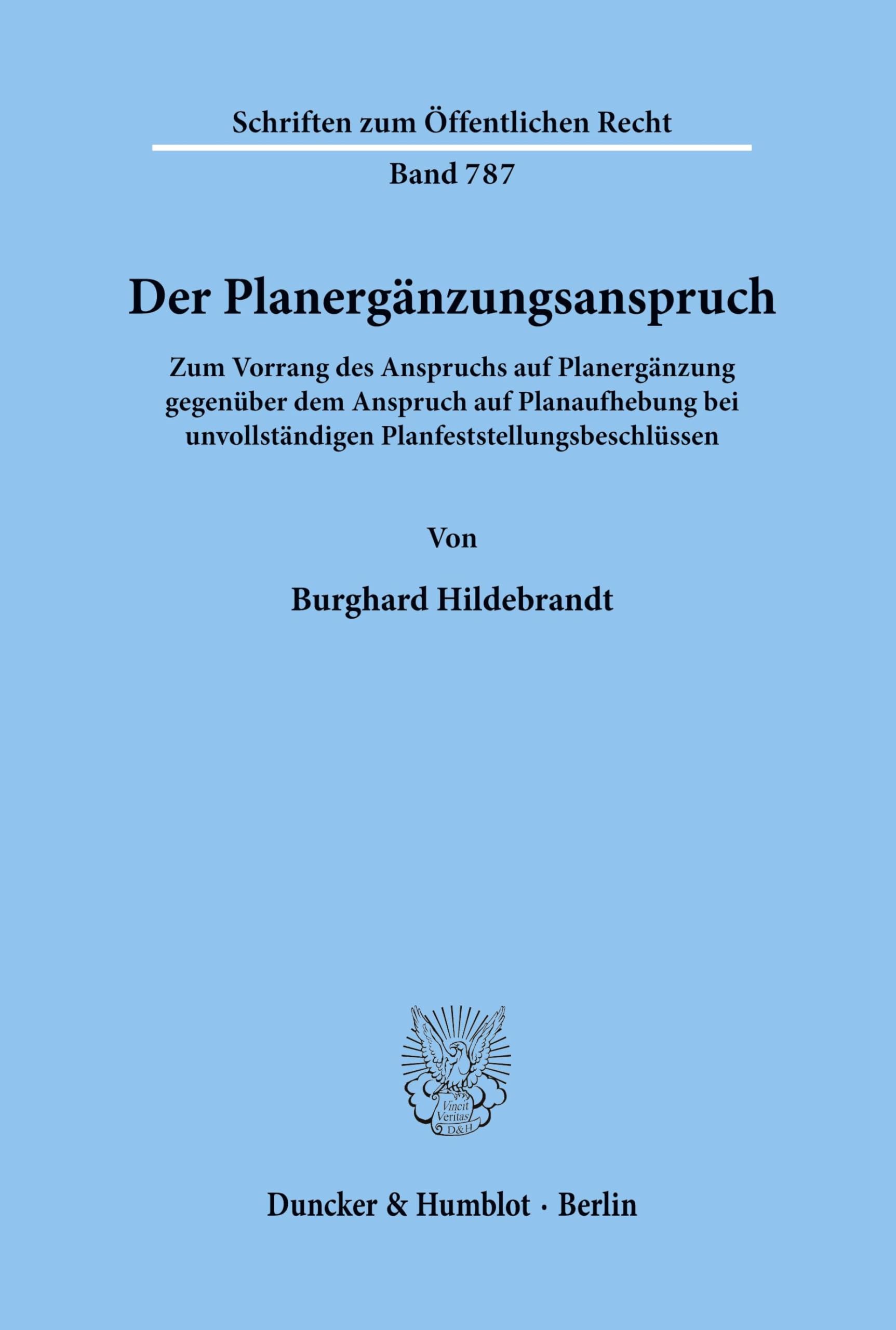 Der Planergänzungsanspruch. Zum Vorrang des Anspruchs auf Planergänzung gegenüber dem Anspruch auf Planaufhebung bei unvollständigen ... (Schriften zum Öffentlichen Recht; SÖR 787)