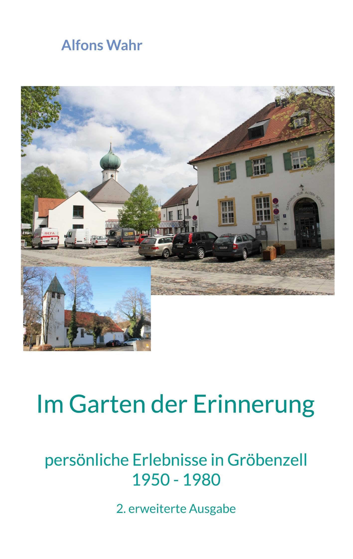 Im Garten der Erinnerung: persönliche Erlebnisse in Gröbenzell 1950 - 1980, 2. erweiterte Ausgabe