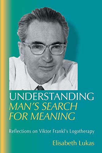 Understanding Man's Search for Meaning: Reflections on Viktor Frankl's Logotherapy (Viktor Frankl's Living Logotherapy, Band 1)