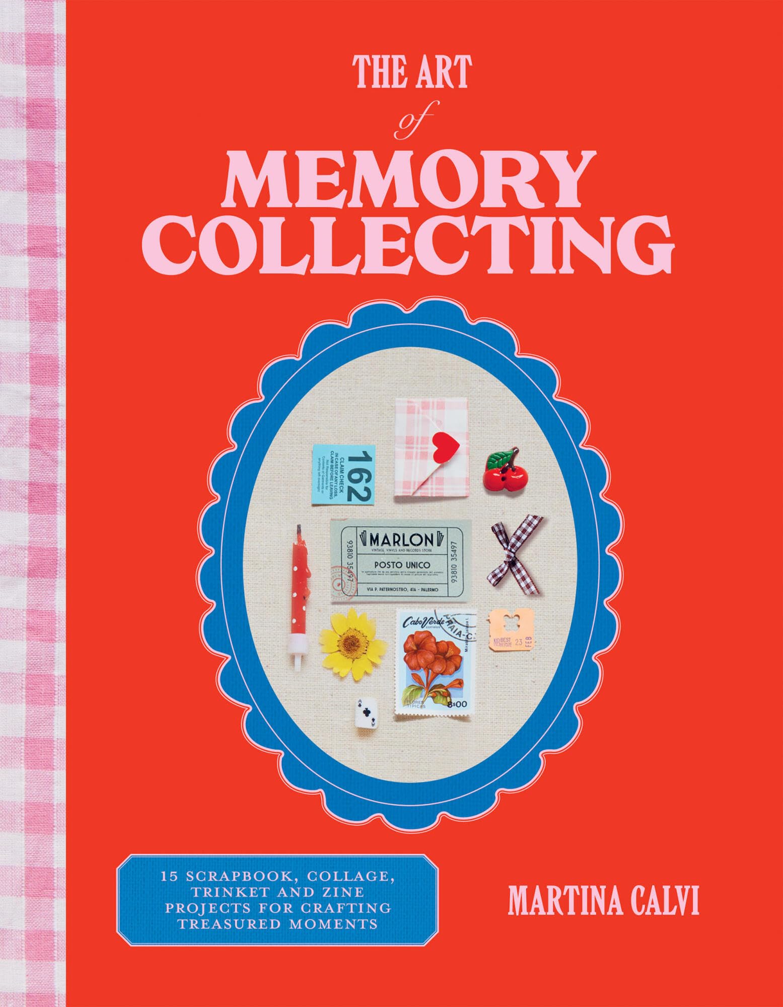 Martina Calvi The Art Of Memory Collecting, 15 Scrapbook, Collage, Trinket And Zine Projects For Crafting Treasured Moments