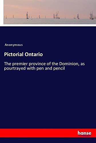 Pictorial Ontario: The premier province of the Dominion, as pourtrayed with pen and pencil