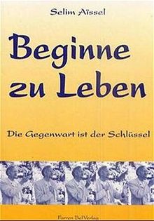 Beginne zu leben: Die Gegenwart ist der Schlüssel