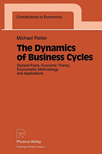 The Dynamics of Business Cycles: Stylized Facts, Economic Theory, Econometric Methodology and Applications (Contributions to Economics)