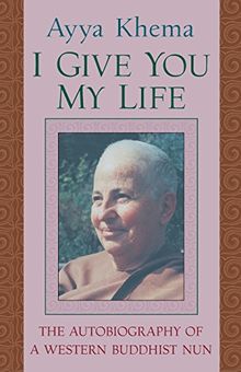 I Give You My Life: The Autobiography of a Western Buddhist Nun