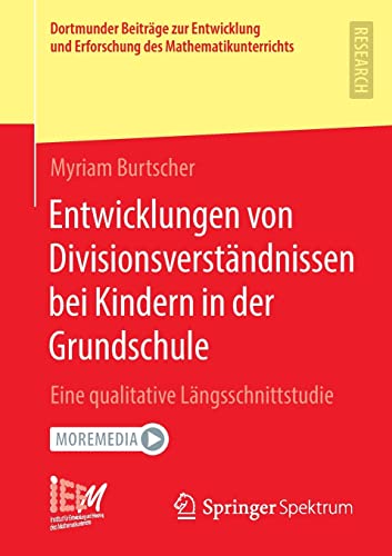 Entwicklungen von Divisionsverständnissen bei Kindern in der Grundschule: Eine qualitative Längsschnittstudie (Dortmunder Beiträge zur Entwicklung und ... des Mathematikunterrichts, 50, Band 50)