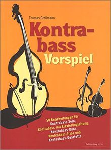 Kontrabass Vorspiel - 50 Bearbeitungen für Kontrabass Solo, Kontrabass mit Klavierbegleitung, Kontrabass-Duos, Kontrabass-Trios und Kontrabass-Quartette