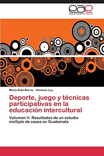 Deporte, juego y técnicas participativas en la educación intercultural: Volumen II: Resultados de un estudio múltiple de casos en Guatemala