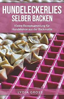 Hundeleckerlies selber backen: Kleine Rezeptsammlung für Hundekekse aus der Backmatte